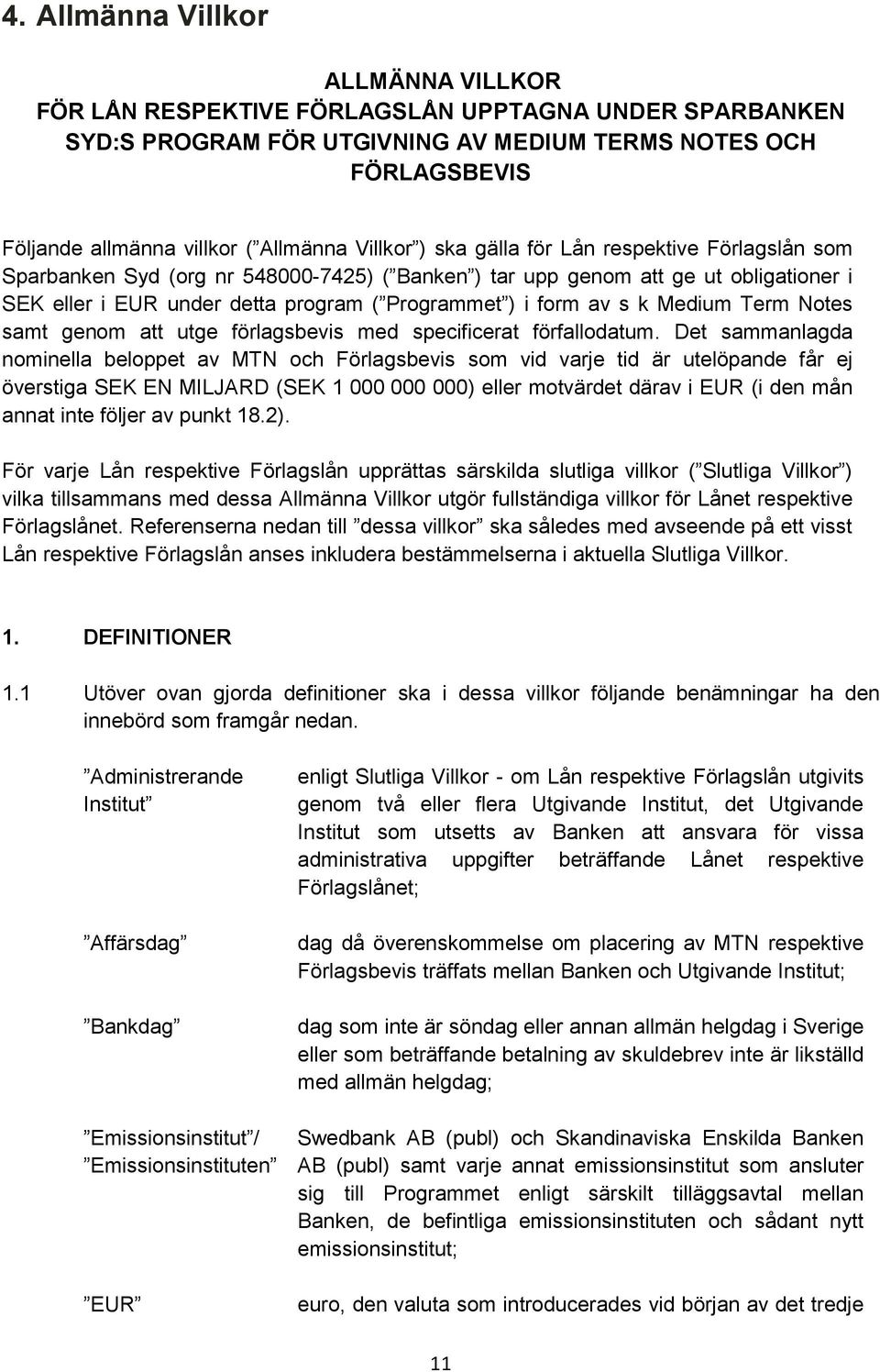 av s k Medium Term Notes samt genom att utge förlagsbevis med specificerat förfallodatum.