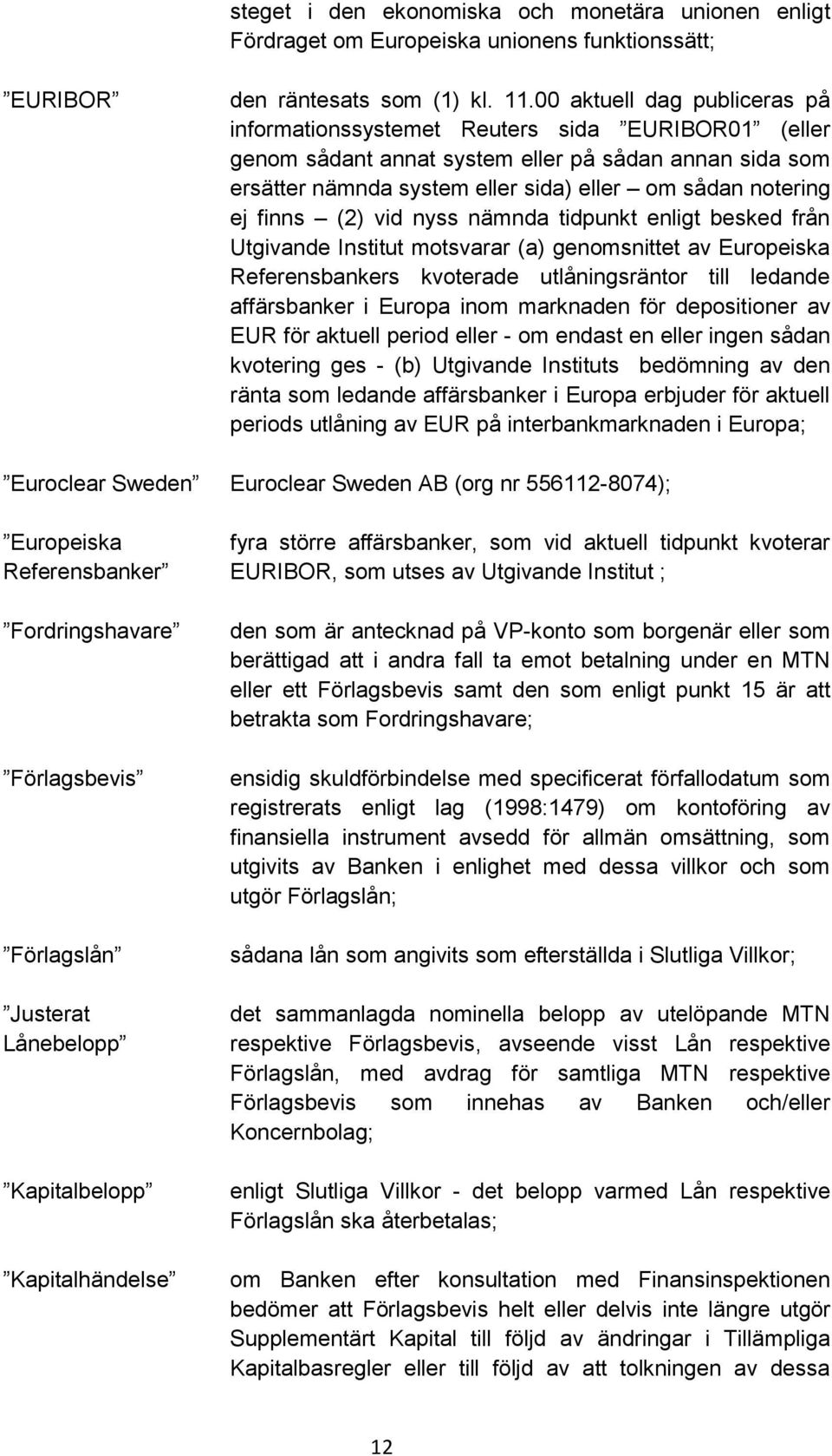 finns (2) vid nyss nämnda tidpunkt enligt besked från Utgivande Institut motsvarar (a) genomsnittet av Europeiska Referensbankers kvoterade utlåningsräntor till ledande affärsbanker i Europa inom