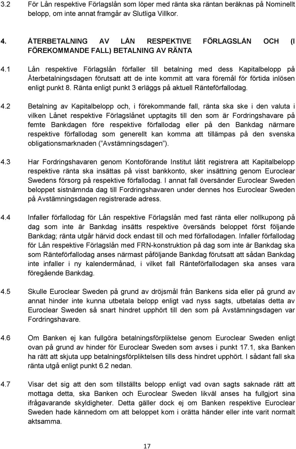 1 Lån respektive Förlagslån förfaller till betalning med dess Kapitalbelopp på Återbetalningsdagen förutsatt att de inte kommit att vara föremål för förtida inlösen enligt punkt 8.