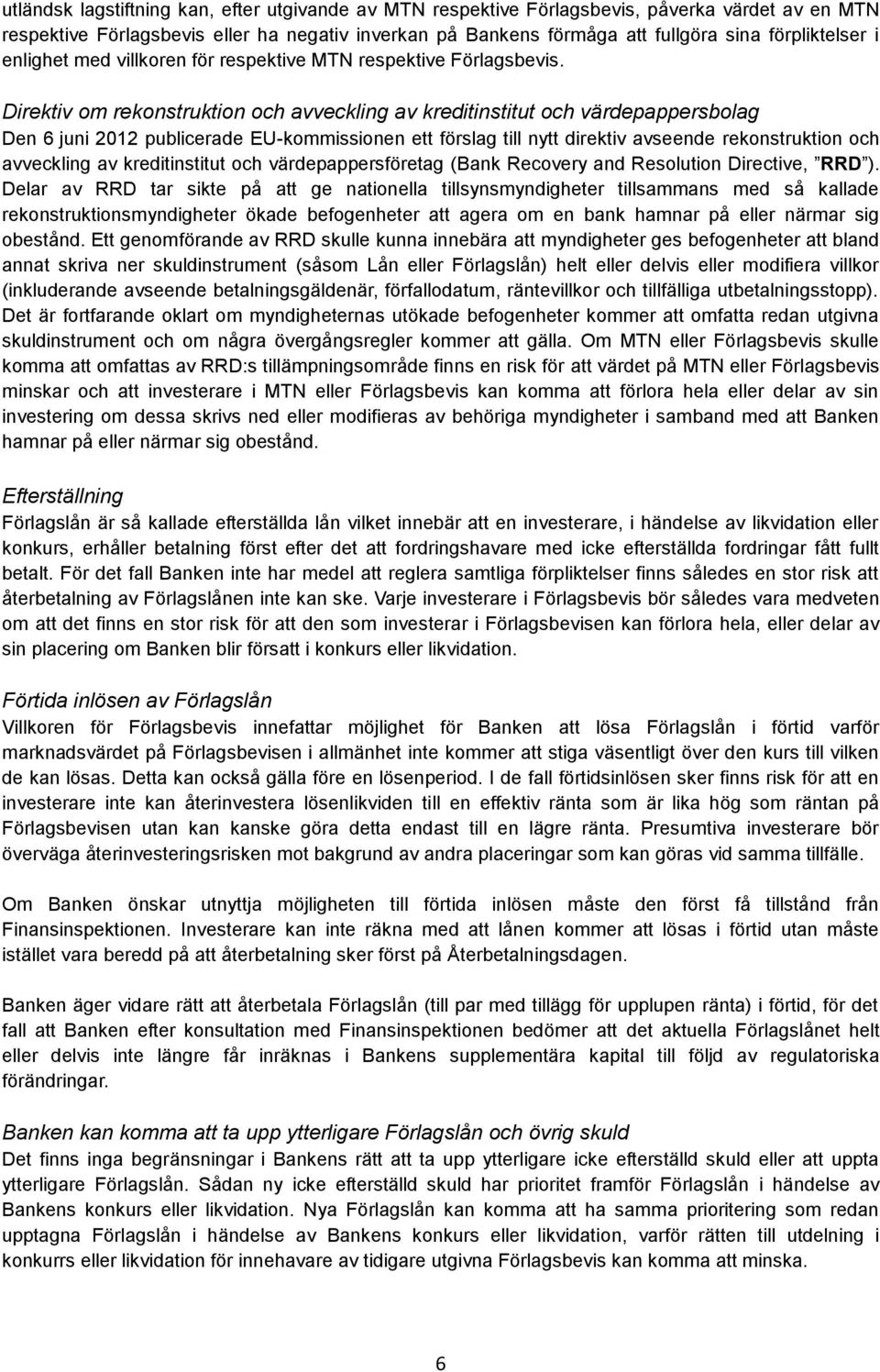 Direktiv om rekonstruktion och avveckling av kreditinstitut och värdepappersbolag Den 6 juni 2012 publicerade EU-kommissionen ett förslag till nytt direktiv avseende rekonstruktion och avveckling av