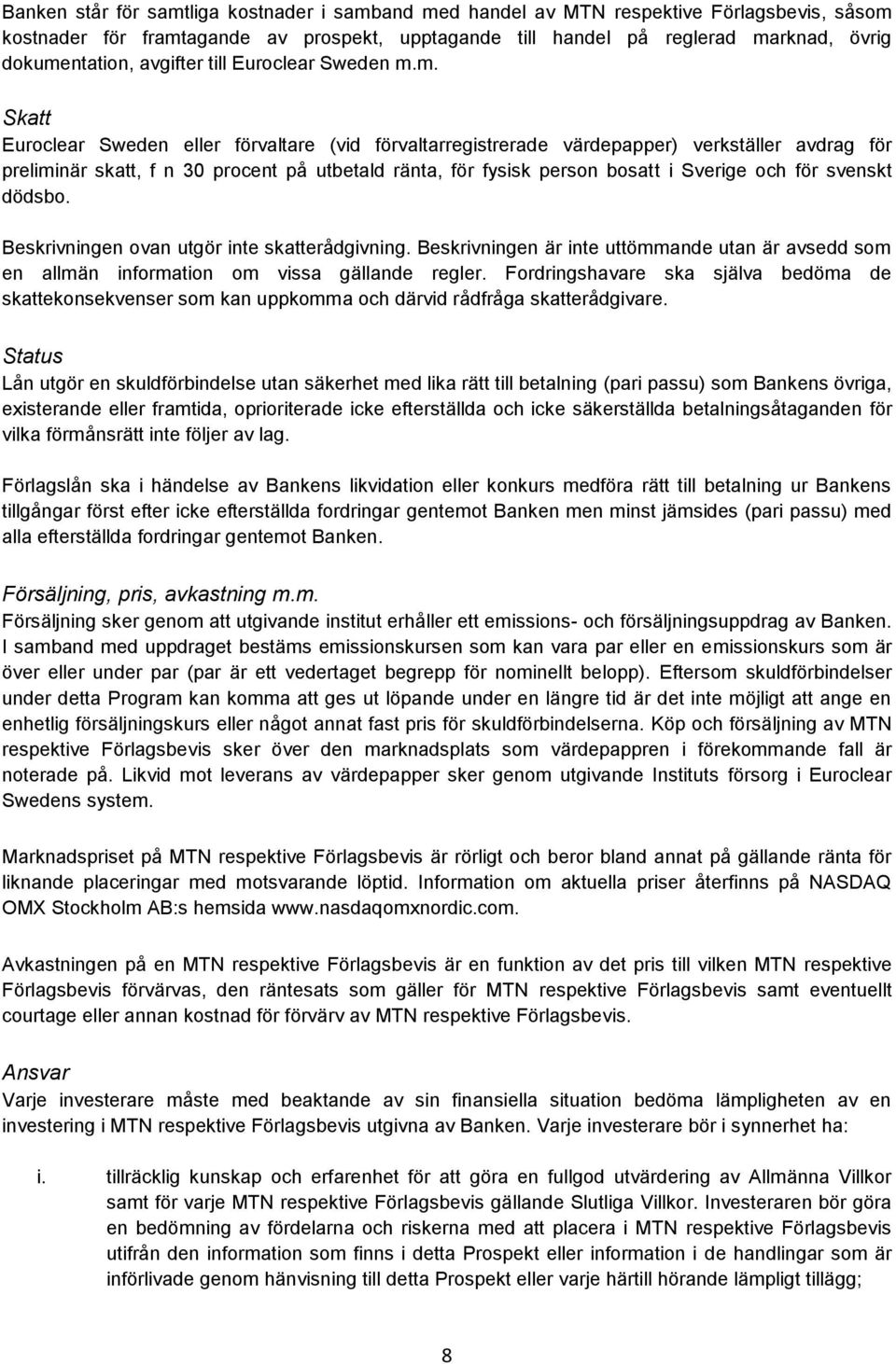 m. Skatt Euroclear Sweden eller förvaltare (vid förvaltarregistrerade värdepapper) verkställer avdrag för preliminär skatt, f n 30 procent på utbetald ränta, för fysisk person bosatt i Sverige och