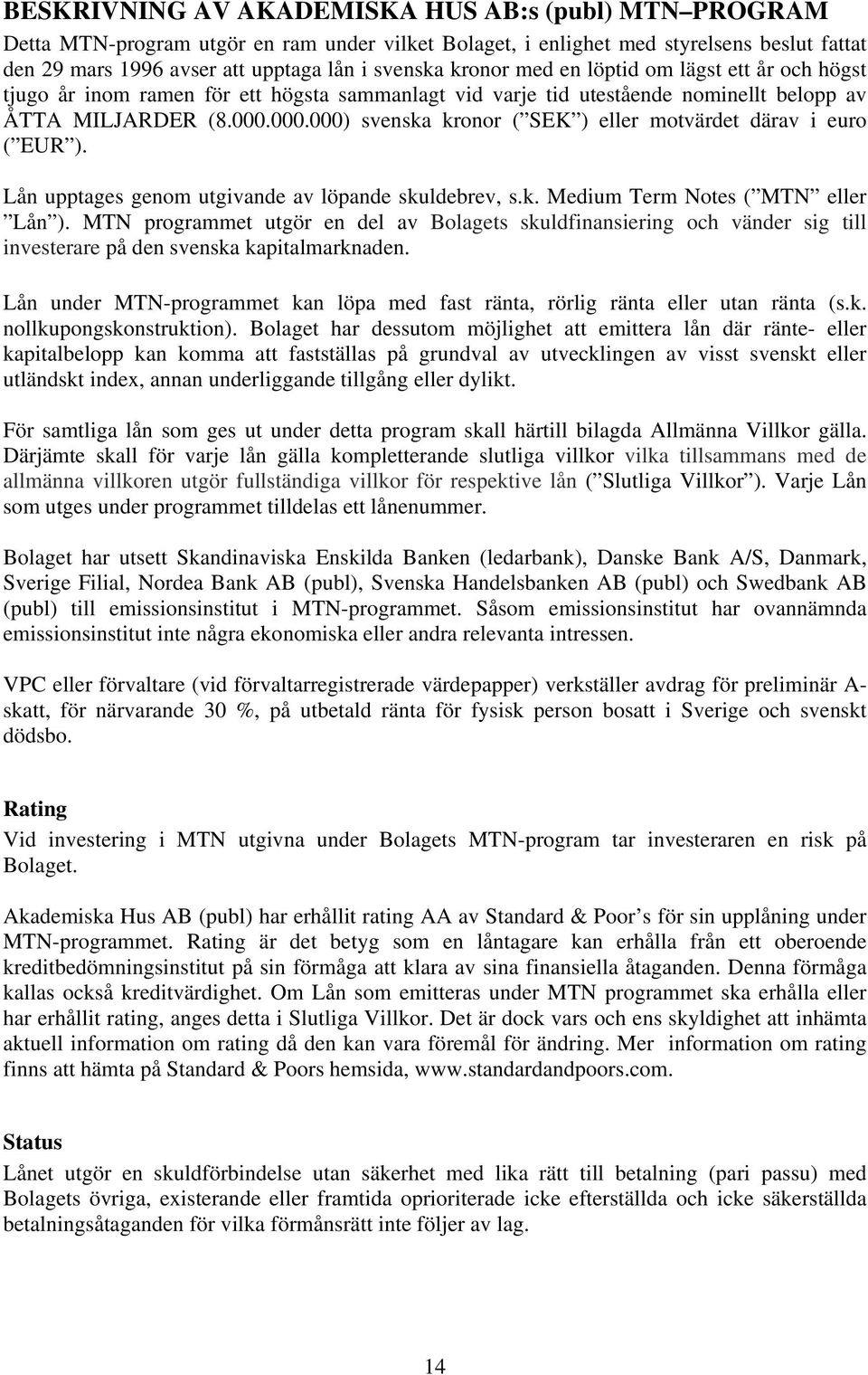 000.000) svenska kronor ( SEK ) eller motvärdet därav i euro ( EUR ). Lån upptages genom utgivande av löpande skuldebrev, s.k. Medium Term Notes ( MTN eller Lån ).