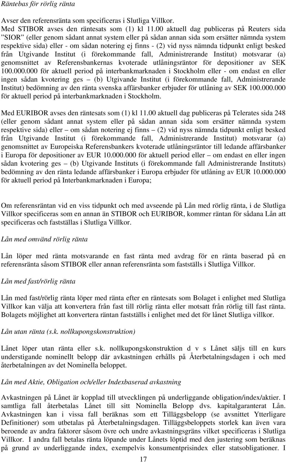 nämnda tidpunkt enligt besked från Utgivande Institut (i förekommande fall, Administrerande Institut) motsvarar (a) genomsnittet av Referensbankernas kvoterade utlåningsräntor för depositioner av SEK