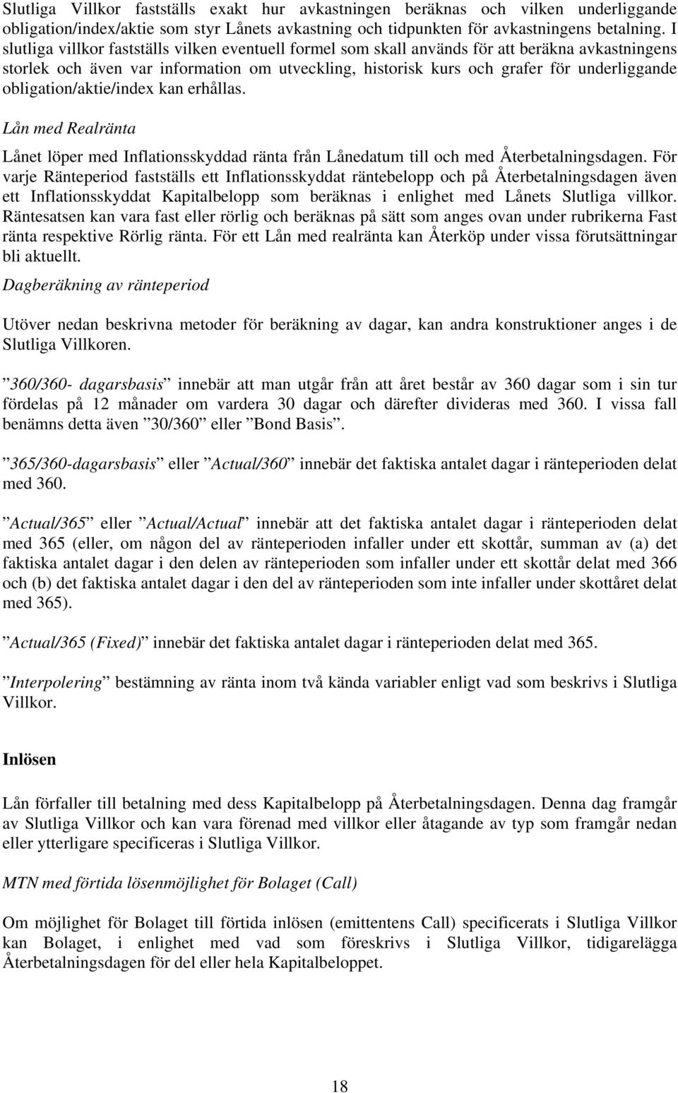 obligation/aktie/index kan erhållas. Lån med Realränta Lånet löper med Inflationsskyddad ränta från Lånedatum till och med Återbetalningsdagen.