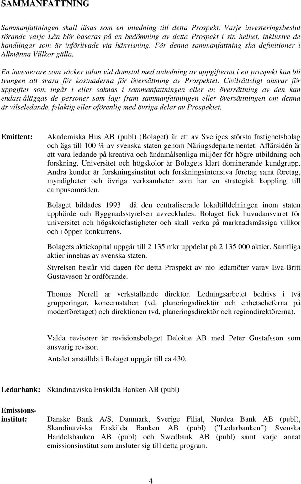 För denna sammanfattning ska definitioner i Allmänna Villkor gälla.