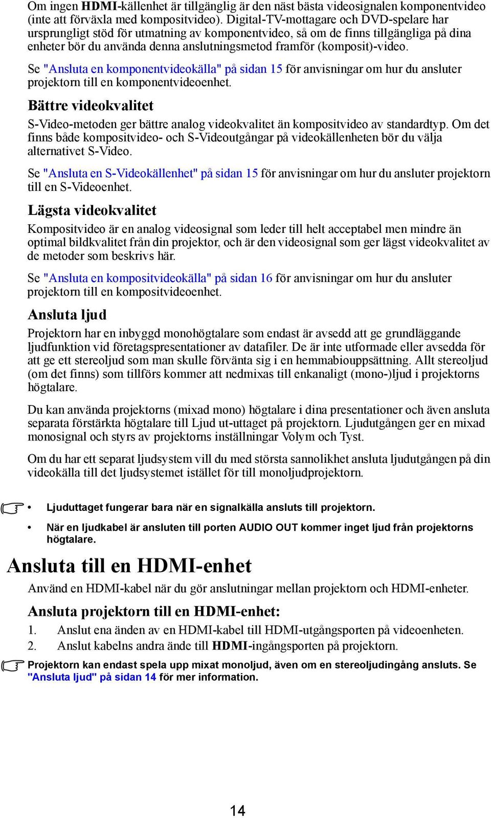 Se "Ansluta en komponentvideokälla" på sidan 15 för anvisningar om hur du ansluter projektorn till en komponentvideoenhet.