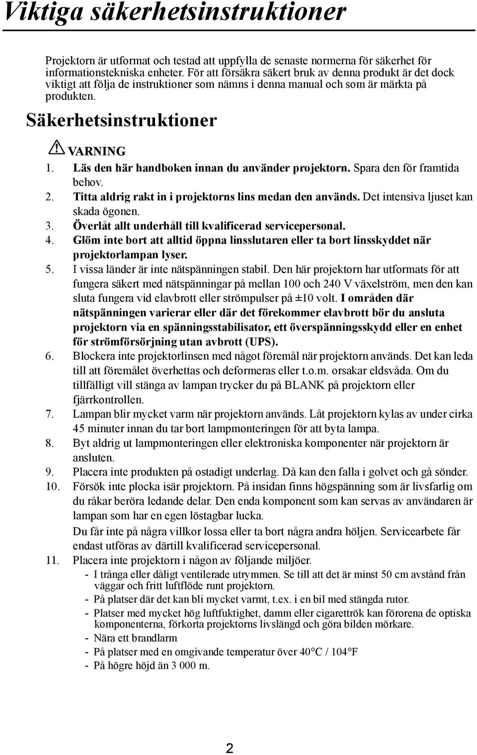 Läs den här handboken innan du använder projektorn. Spara den för framtida behov. 2. Titta aldrig rakt in i projektorns lins medan den används. Det intensiva ljuset kan skada ögonen. 3.