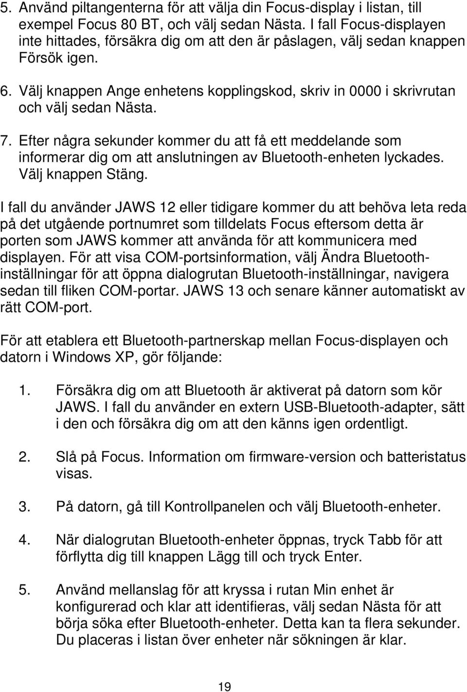 7. Efter några sekunder kommer du att få ett meddelande som informerar dig om att anslutningen av Bluetoothenheten lyckades. Välj knappen Stäng.