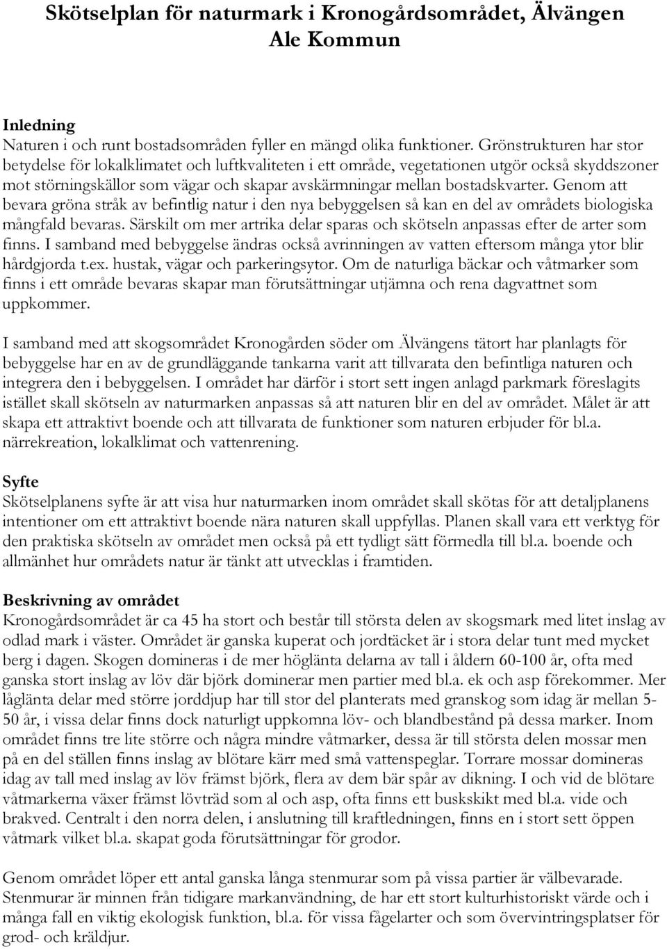 Genom att bevara gröna stråk av befintlig natur i den nya bebyggelsen så kan en del av områdets biologiska mångfald bevaras.