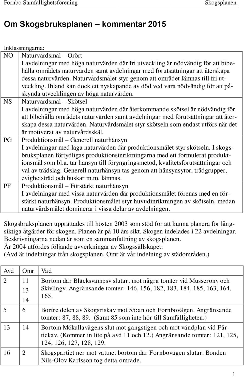 Ibland kan dock ett nyskapande av död ved vara nödvändig för att påskynda utvecklingen av höga naturvärden.