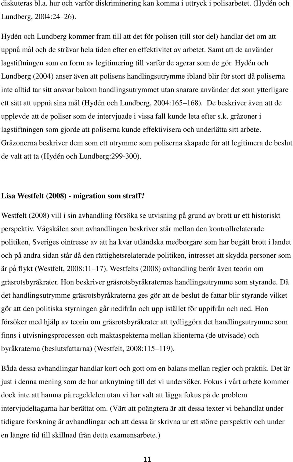 Samt att de använder lagstiftningen som en form av legitimering till varför de agerar som de gör.
