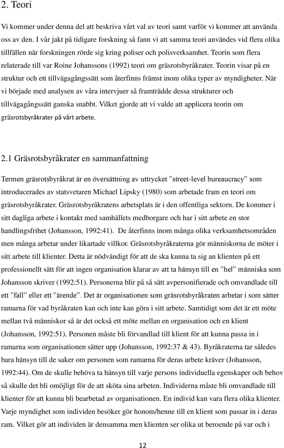 Teorin som flera relaterade till var Roine Johanssons (1992) teori om gräsrotsbyråkrater. Teorin visar på en struktur och ett tillvägagångssätt som återfinns främst inom olika typer av myndigheter.