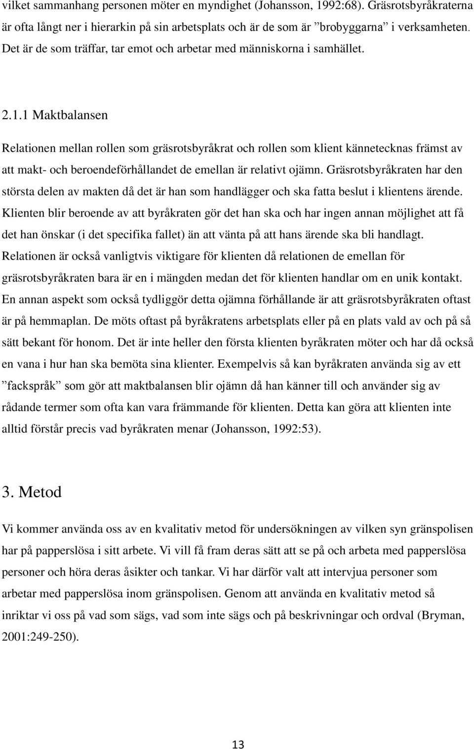 1 Maktbalansen Relationen mellan rollen som gräsrotsbyråkrat och rollen som klient kännetecknas främst av att makt- och beroendeförhållandet de emellan är relativt ojämn.