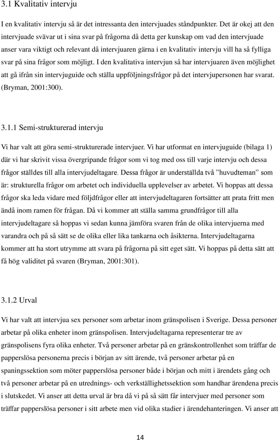 fylliga svar på sina frågor som möjligt. I den kvalitativa intervjun så har intervjuaren även möjlighet att gå ifrån sin intervjuguide och ställa uppföljningsfrågor på det intervjupersonen har svarat.