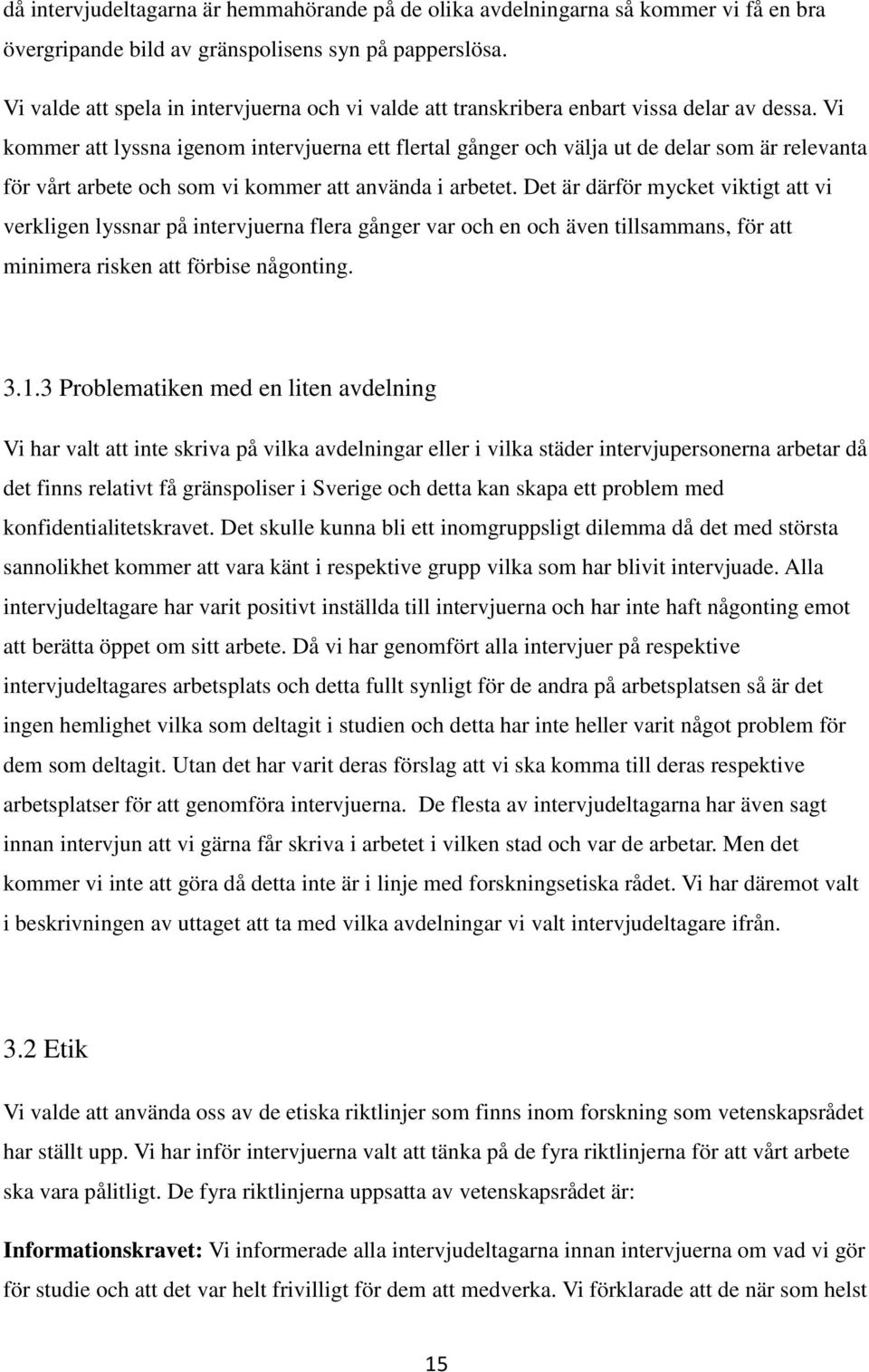 Vi kommer att lyssna igenom intervjuerna ett flertal gånger och välja ut de delar som är relevanta för vårt arbete och som vi kommer att använda i arbetet.