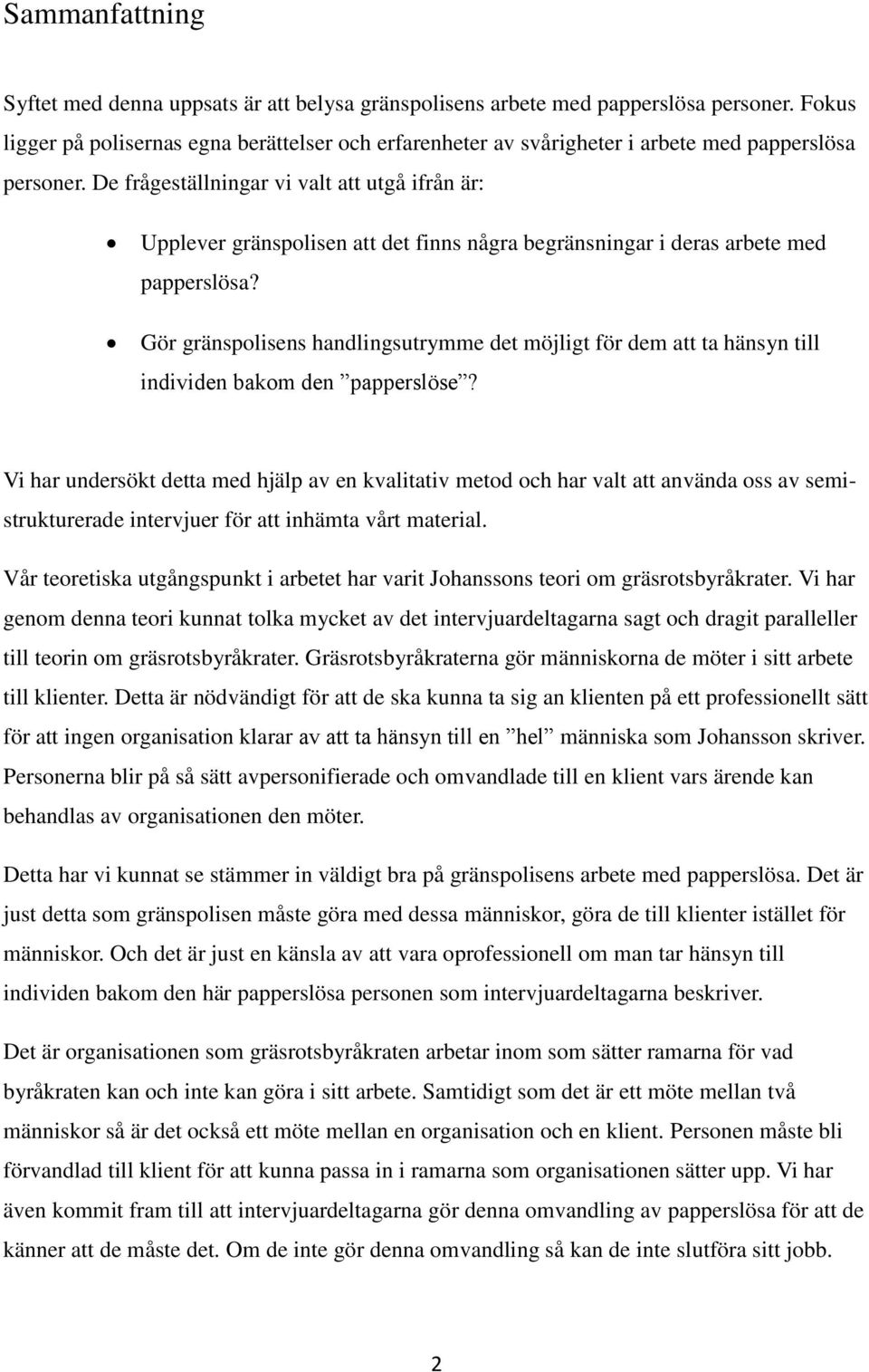 De frågeställningar vi valt att utgå ifrån är: Upplever gränspolisen att det finns några begränsningar i deras arbete med papperslösa?