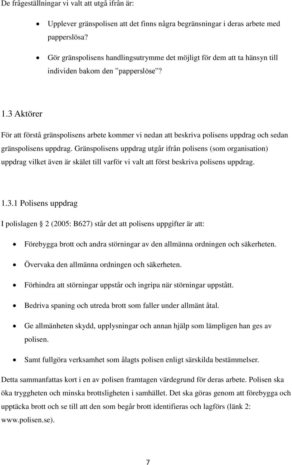 3 Aktörer För att förstå gränspolisens arbete kommer vi nedan att beskriva polisens uppdrag och sedan gränspolisens uppdrag.