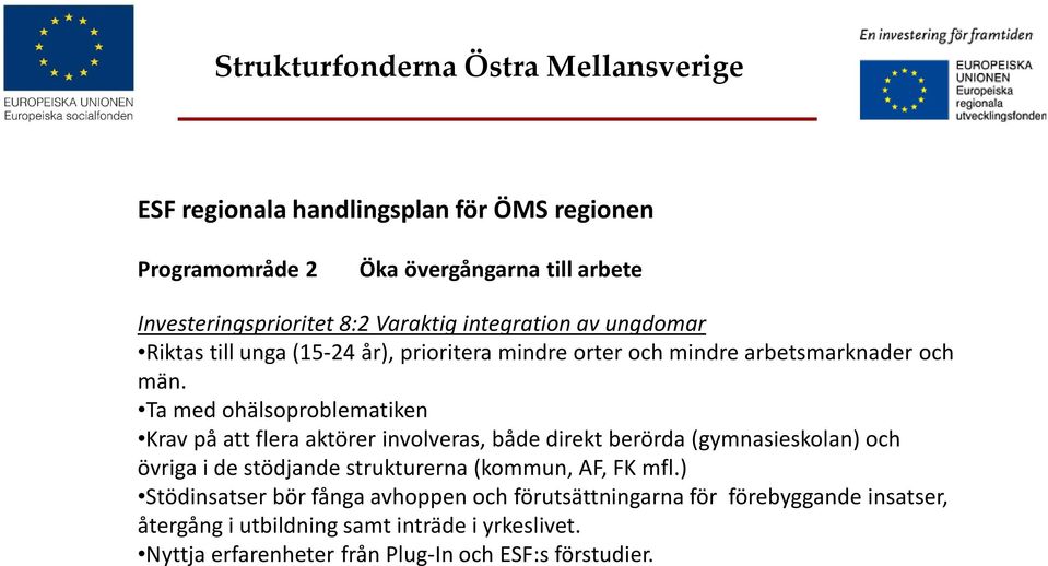 Ta med ohälsoproblematiken Krav på att flera aktörer involveras, både direkt berörda (gymnasieskolan) och övriga i de stödjande strukturerna