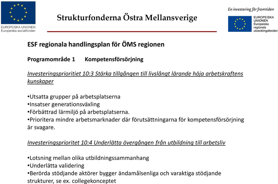 Prioritera mindre arbetsmarknader där förutsättningarna för kompetensförsörjning är svagare.