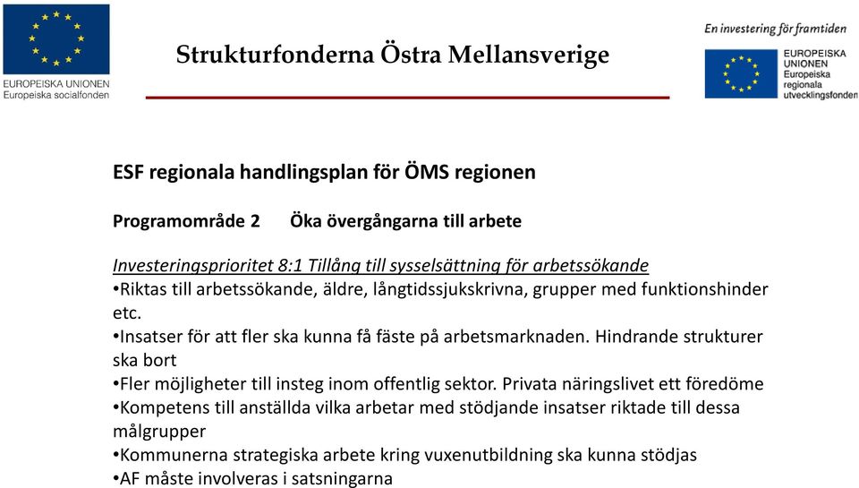 Insatser för att fler ska kunna få fäste på arbetsmarknaden. Hindrande strukturer ska bort Fler möjligheter till insteg inom offentlig sektor.