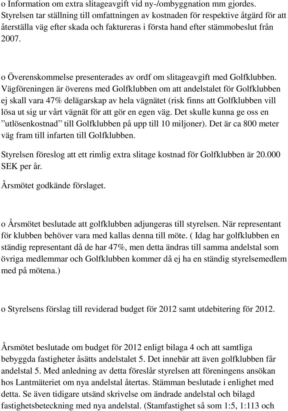 o Överenskommelse presenterades av ordf om slitageavgift med Golfklubben.