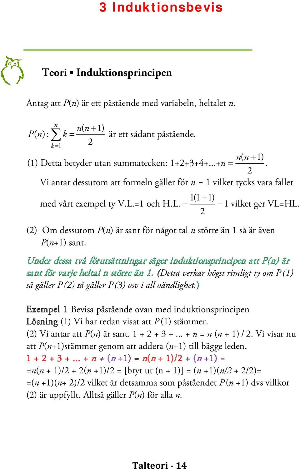 =1 och H.L. = = 1 vilket ger VL=HL. 2 (2) Om dessutom P(n) är sant för något tal n större än 1 så är även P(n+1) sant.