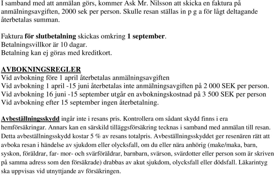 AVBOKNINGSREGLER Vid avbokning före 1 april återbetalas anmälningsavgiften Vid avbokning 1 april -15 juni återbetalas inte anmälningsavgiften på 2 000 SEK per person.