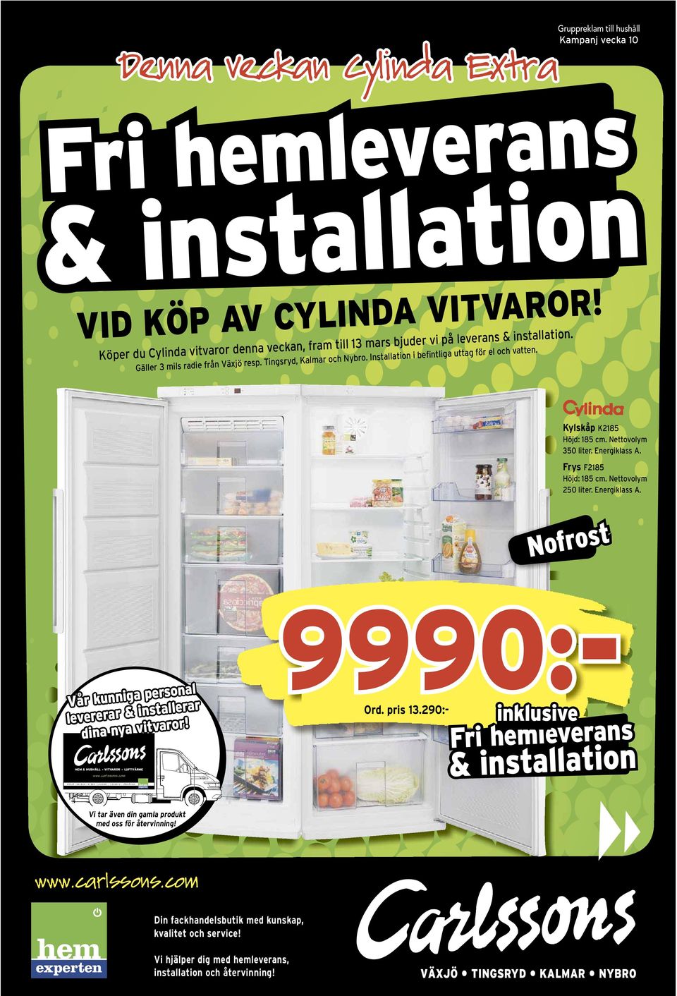 Nettovolym 250 liter. Nofrost Vår kunniga personal levererar & installerar dina nya vitvaror! HEM & HUSHÅLL VITVAROR LUFTVÄRME www.carlssons.