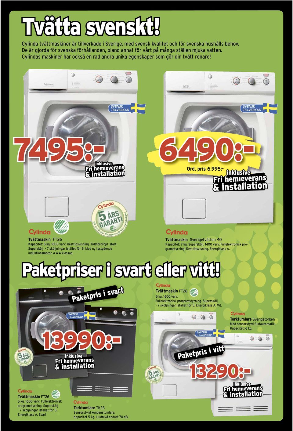 pris 6.995:- Tvättmaskin FT26 Kapacitet: 5 kg. 1600 varv. Resttidsvisning. Tidsfördröjd start. Superskölj - 7 sköljningar istället för 5. Med ny tystgående induktionsmotor. A-A-A-klassad.