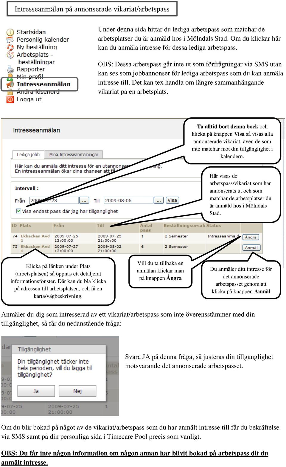 OBS: Dessa arbetspass går inte ut som förfrågningar via SMS utan kan ses som jobbannonser för lediga arbetspass som du kan anmäla intresse till.