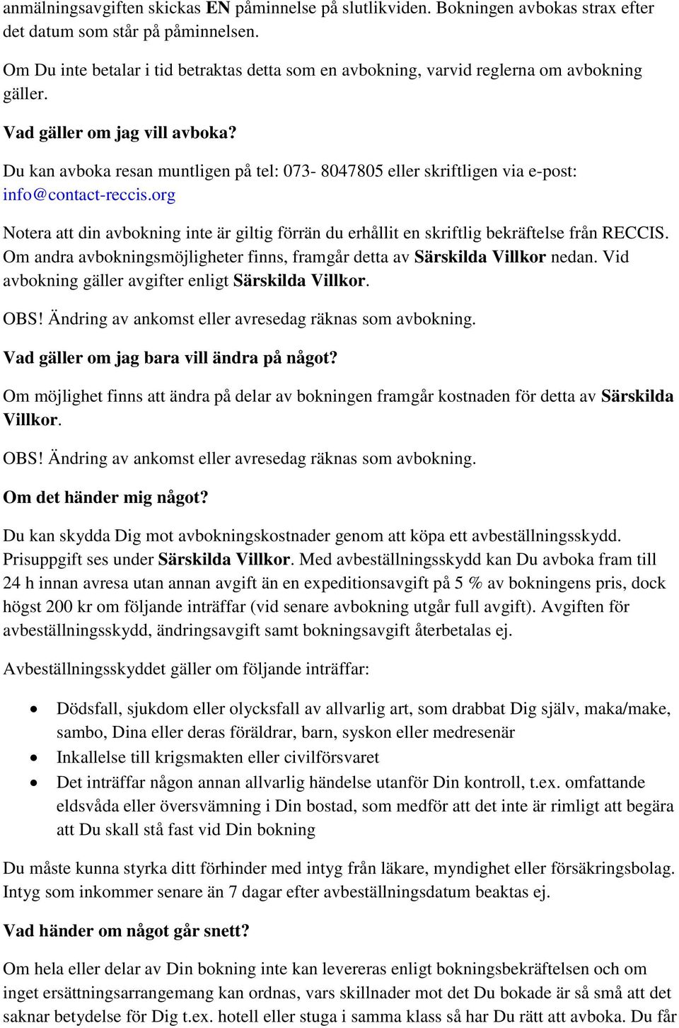 Du kan avboka resan muntligen på tel: 073-8047805 eller skriftligen via e-post: info@contact-reccis.org Notera att din avbokning inte är giltig förrän du erhållit en skriftlig bekräftelse från RECCIS.