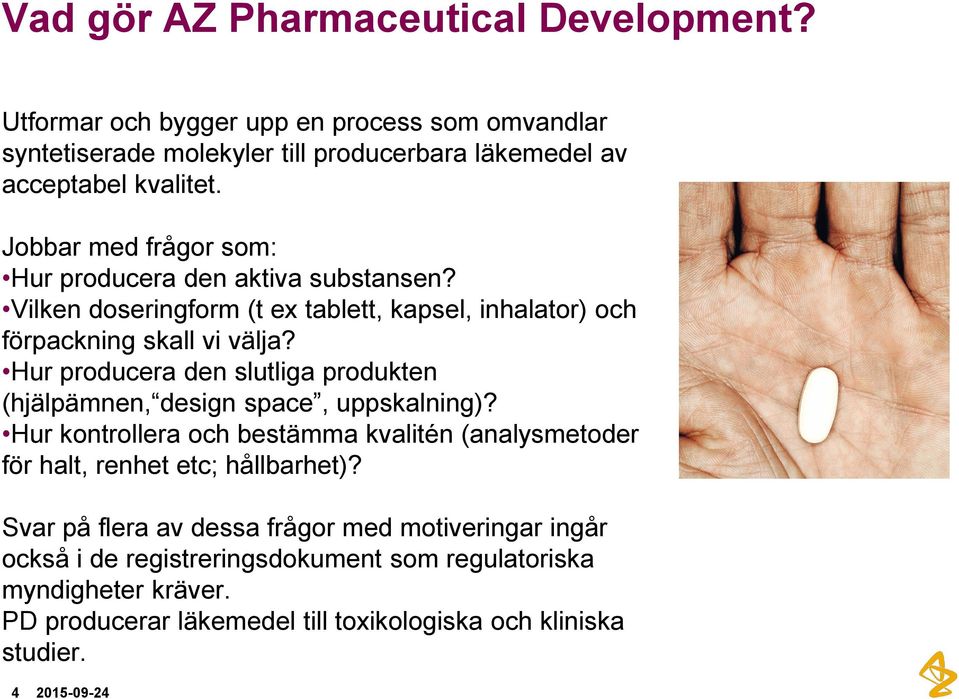 Hur producera den slutliga produkten (hjälpämnen, design space, uppskalning)? Hur kontrollera och bestämma kvalitén (analysmetoder för halt, renhet etc; hållbarhet)?
