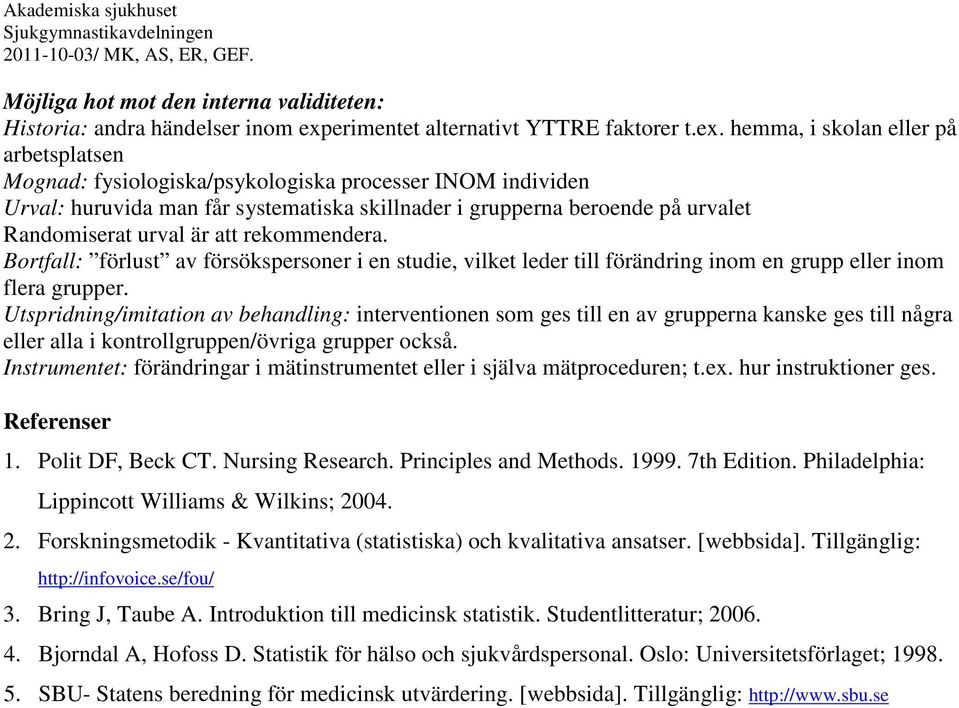 hemma, i skolan eller på arbetsplatsen Mognad: fysiologiska/psykologiska processer INOM individen Urval: huruvida man får systematiska skillnader i grupperna beroende på urvalet Randomiserat urval är