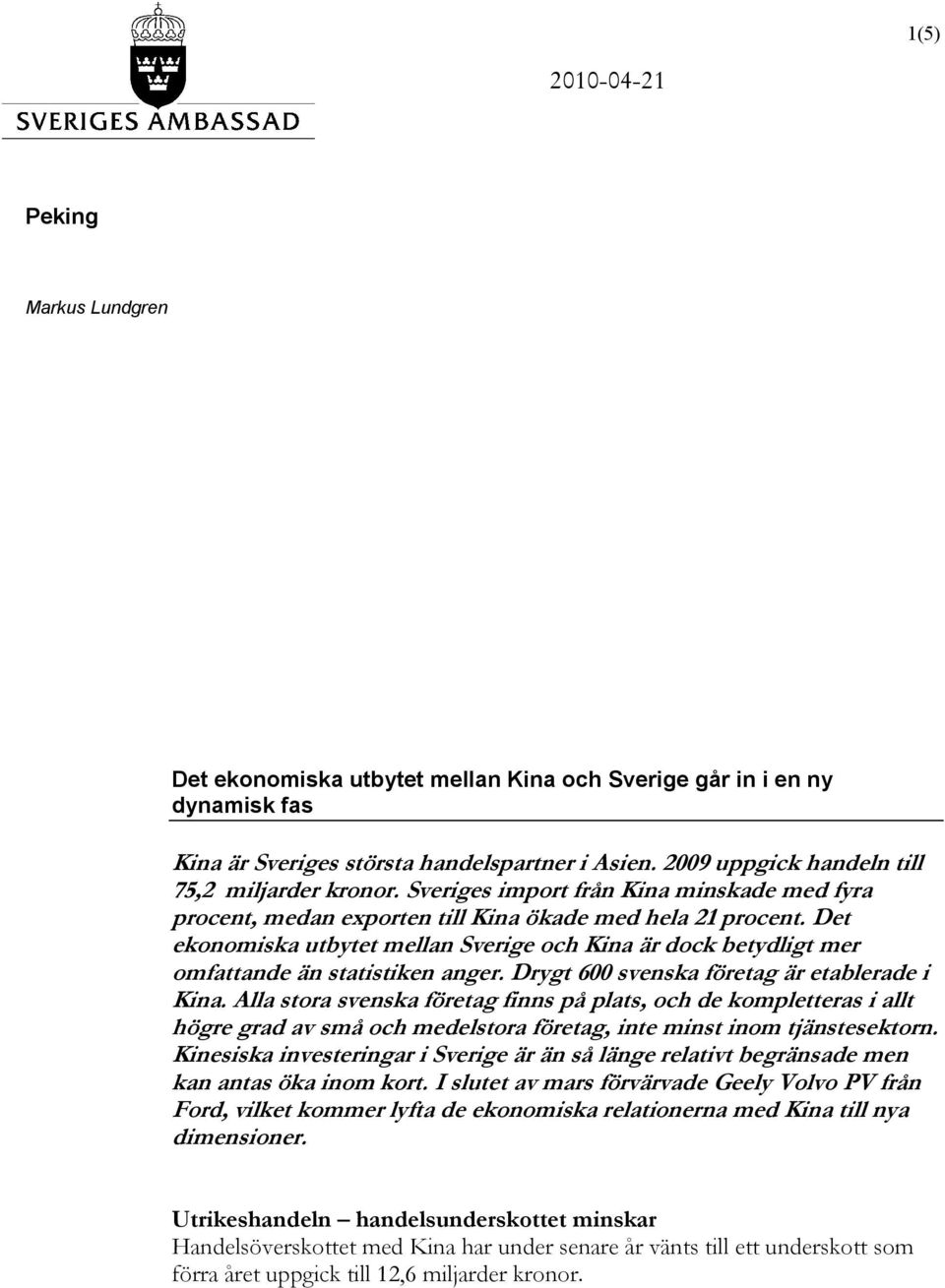 Det ekonomiska utbytet mellan Sverige och Kina är dock betydligt mer omfattande än statistiken anger. Drygt 600 svenska företag är etablerade i Kina.