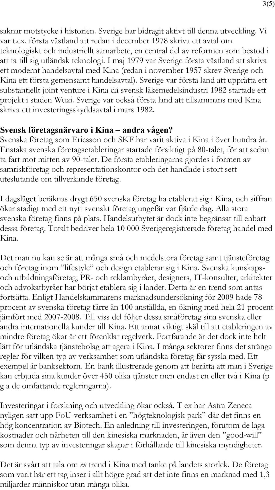 I maj 1979 var Sverige första västland att skriva ett modernt handelsavtal med Kina (redan i november 1957 skrev Sverige och Kina ett första gemensamt handelsavtal).