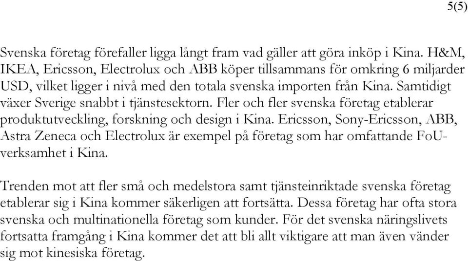 Fler och fler svenska företag etablerar produktutveckling, forskning och design i Kina.