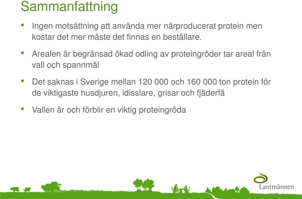 Arealen är begränsad ökad odling av proteingröder tar areal från vall och spannmål Det