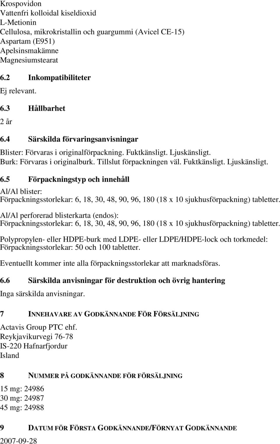 5 Förpackningstyp och innehåll Al/Al blister: Förpackningsstorlekar: 6, 18, 30, 48, 90, 96, 180 (18 x 10 sjukhusförpackning) tabletter.