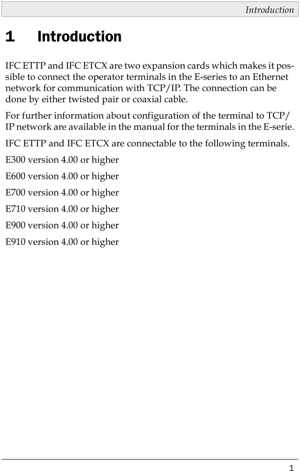 For further information about configuration of the terminal to TCP/ IP network are available in the manual for the terminals in the E-serie.