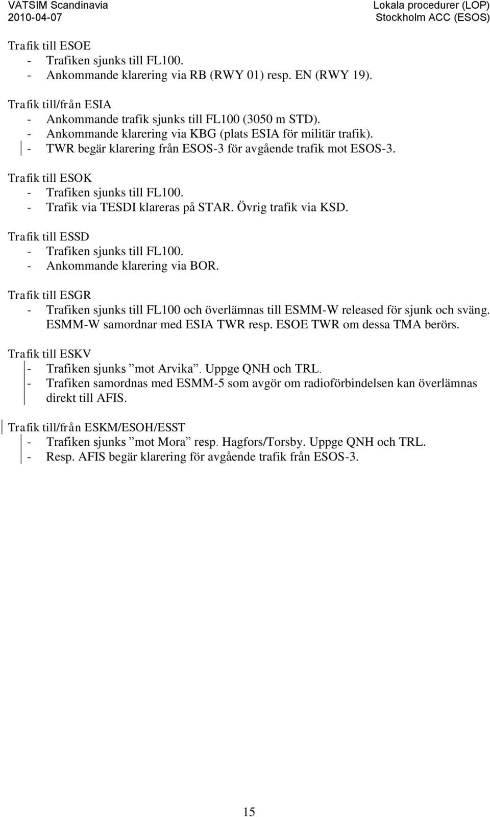 - Trafik via TESDI klareras på STAR. Övrig trafik via KSD. Trafik till ESSD - Trafiken sjunks till FL100. - Ankommande klarering via BOR.