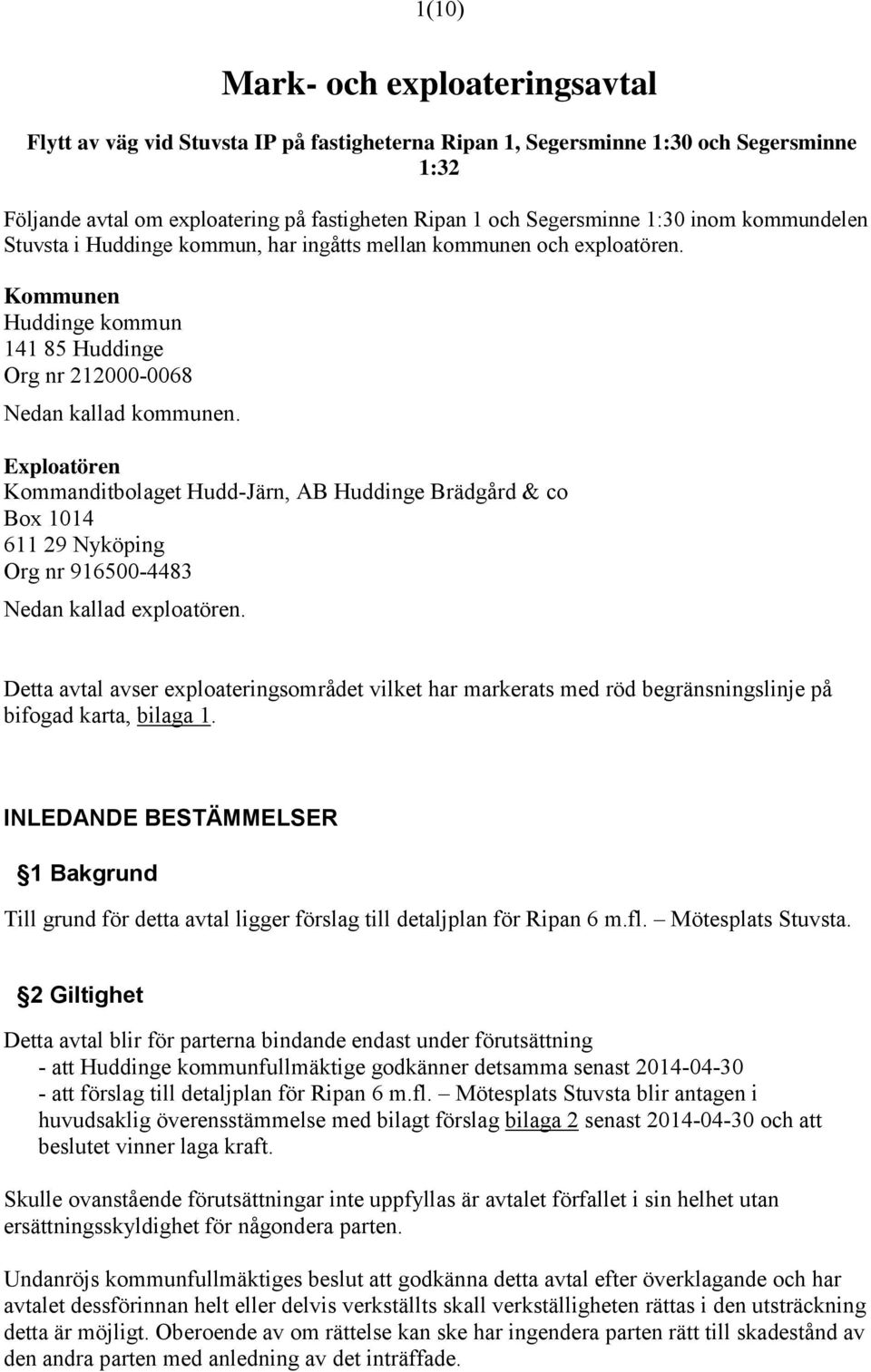 Exploatören Kommanditbolaget Hudd-Järn, AB Huddinge Brädgård & co Box 1014 611 29 Nyköping Org nr 916500-4483 Nedan kallad exploatören.