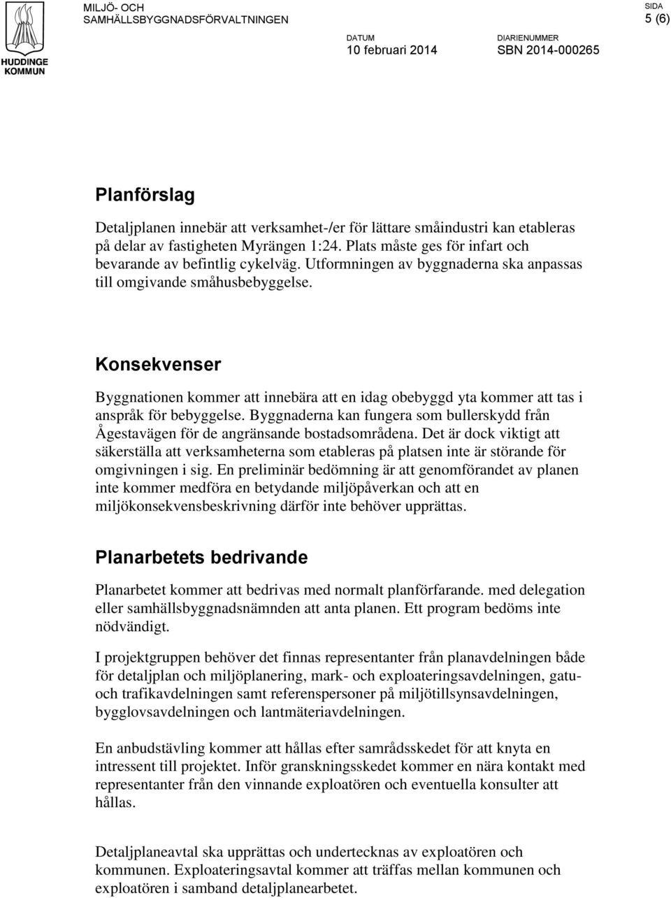 Konsekvenser Byggnationen kommer att innebära att en idag obebyggd yta kommer att tas i anspråk för bebyggelse.