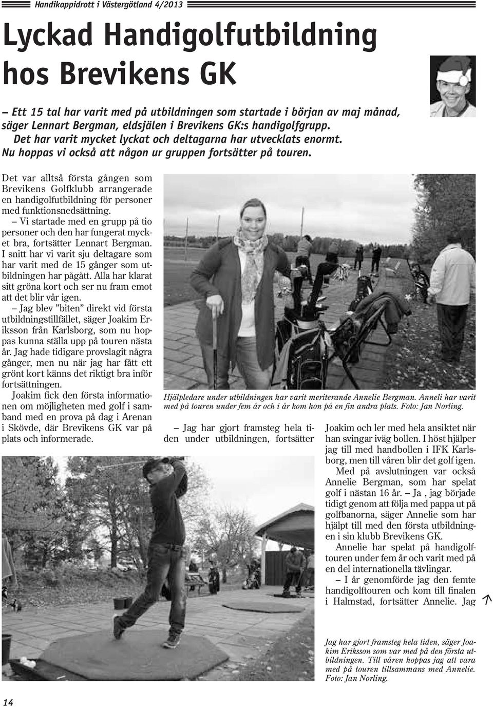 Det var alltså första gången som Brevikens Golfklubb arrangerade en handigolfutbildning för personer med funktionsnedsättning.