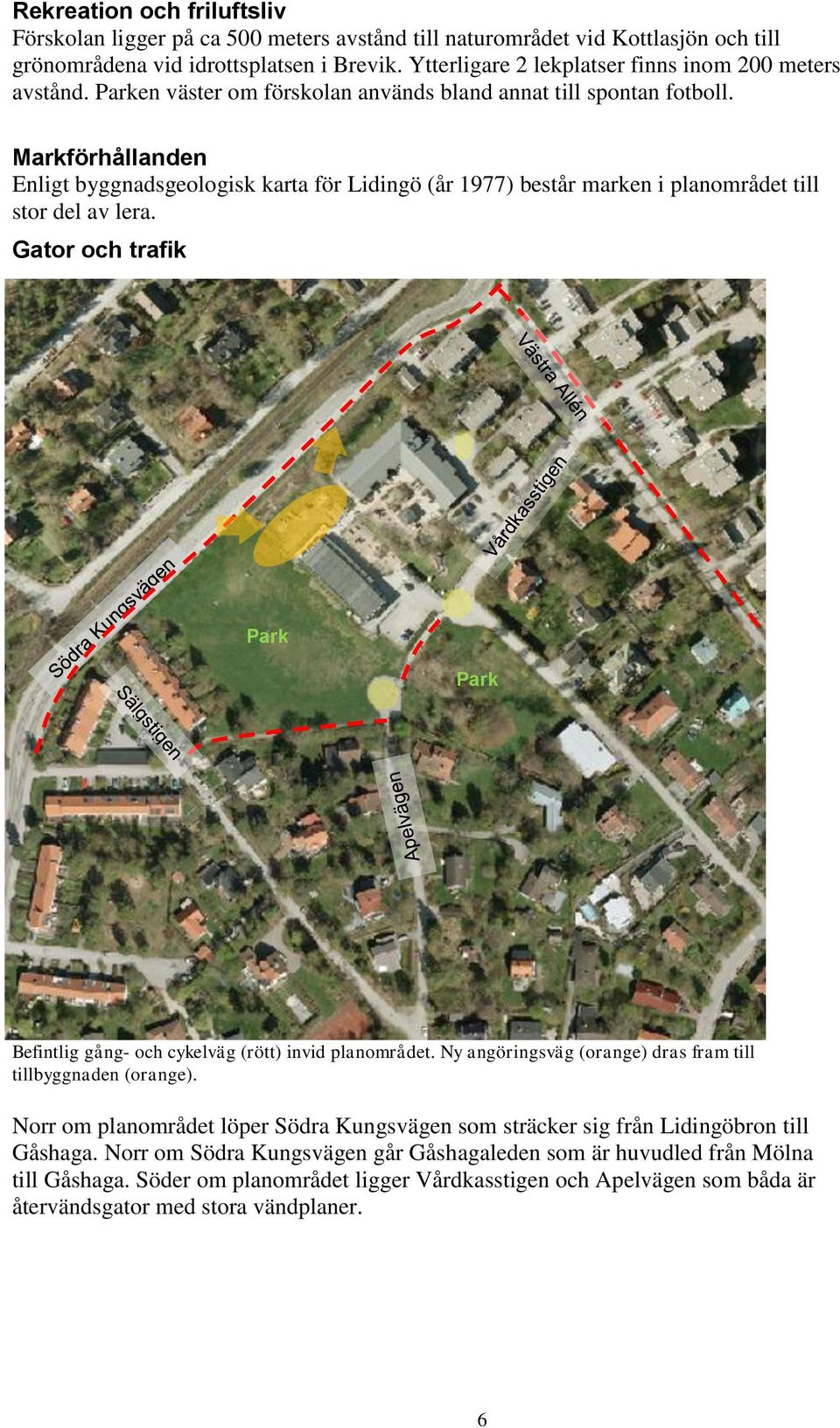 Markförhållanden Enligt byggnadsgeologisk karta för Lidingö (år 1977) består marken i planområdet till stor del av lera.