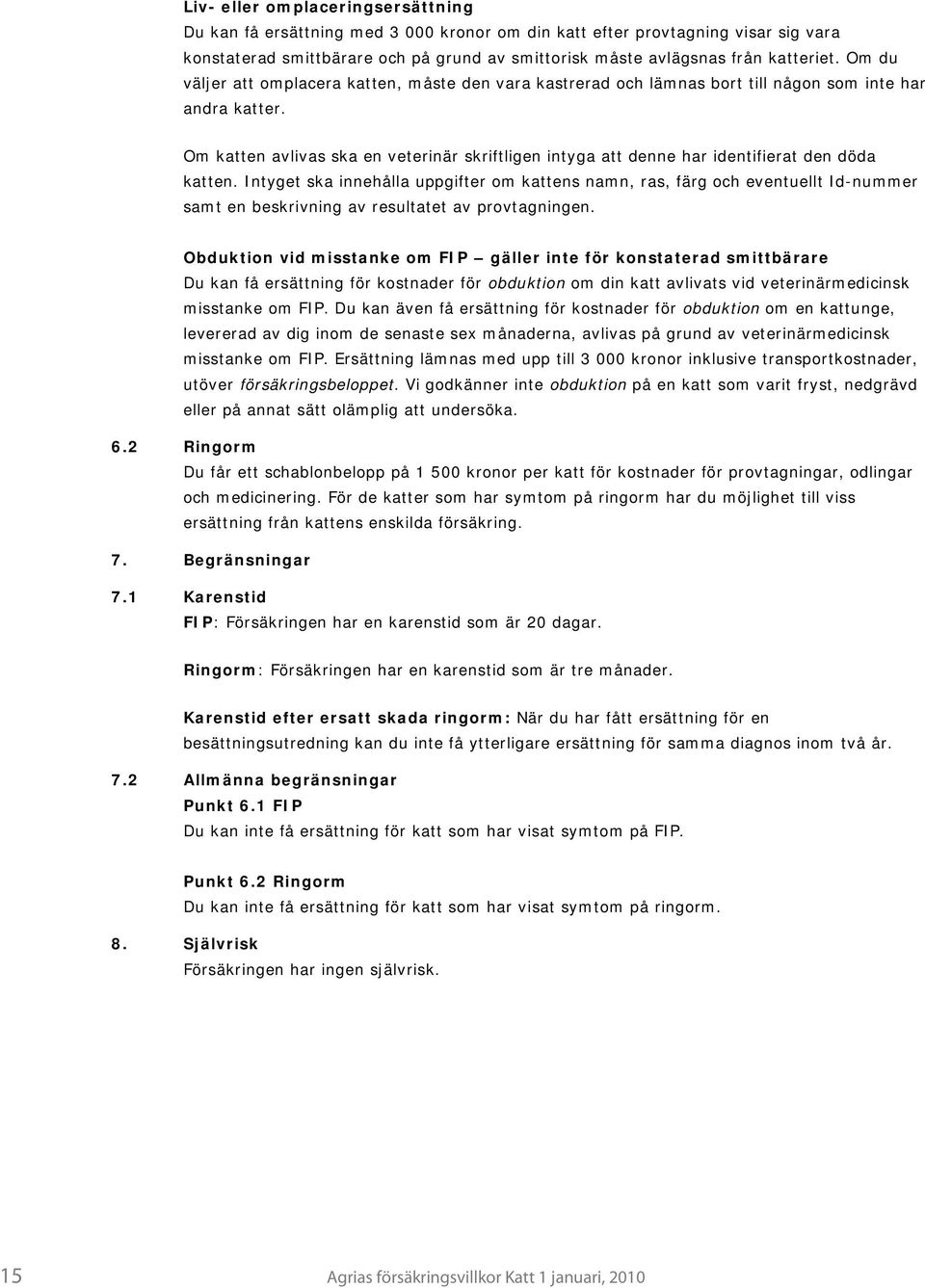 Om katten avlivas ska en veterinär skriftligen intyga att denne har identifierat den döda katten.