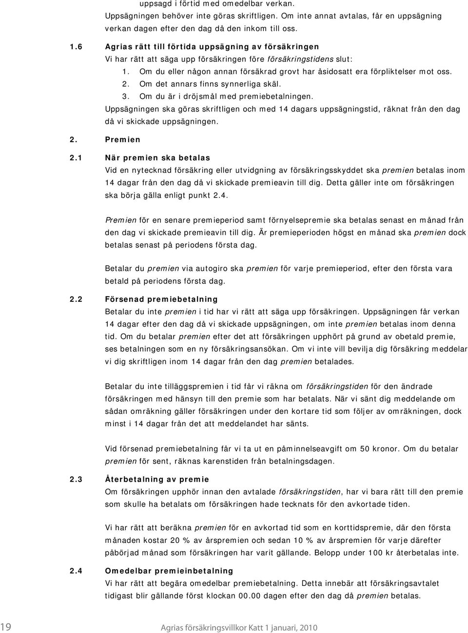 Om du eller någon annan försäkrad grovt har åsidosatt era förpliktelser mot oss. 2. Om det annars finns synnerliga skäl. 3. Om du är i dröjsmål med premiebetalningen.