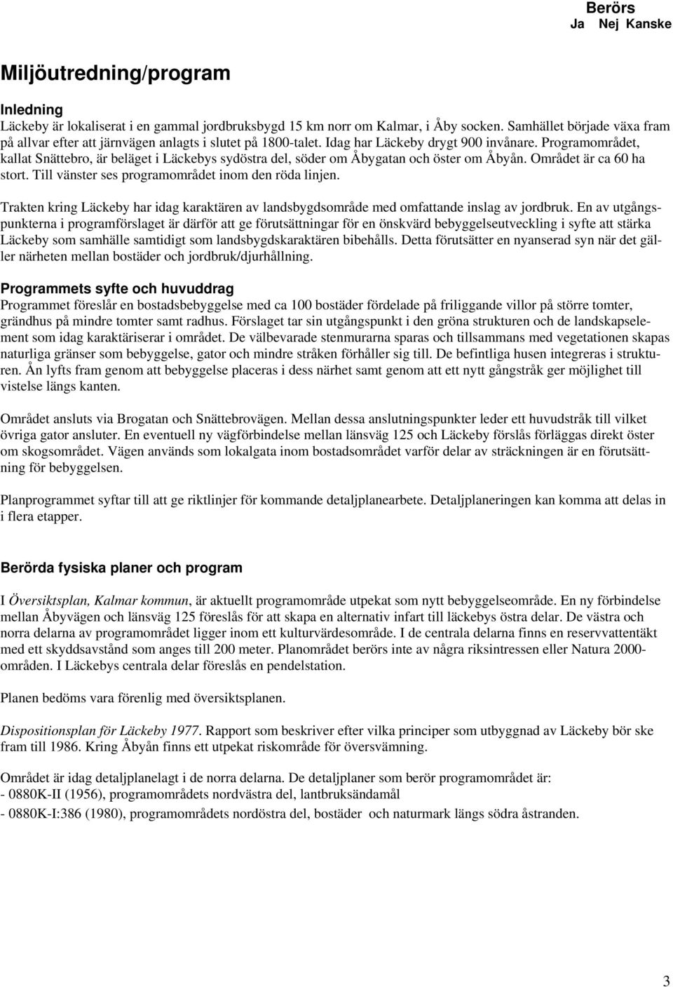 Programområdet, kallat Snättebro, är beläget i Läckebys sydöstra del, söder om Åbygatan och öster om Åbyån. Området är ca 60 ha stort. Till vänster ses programområdet inom den röda linjen.