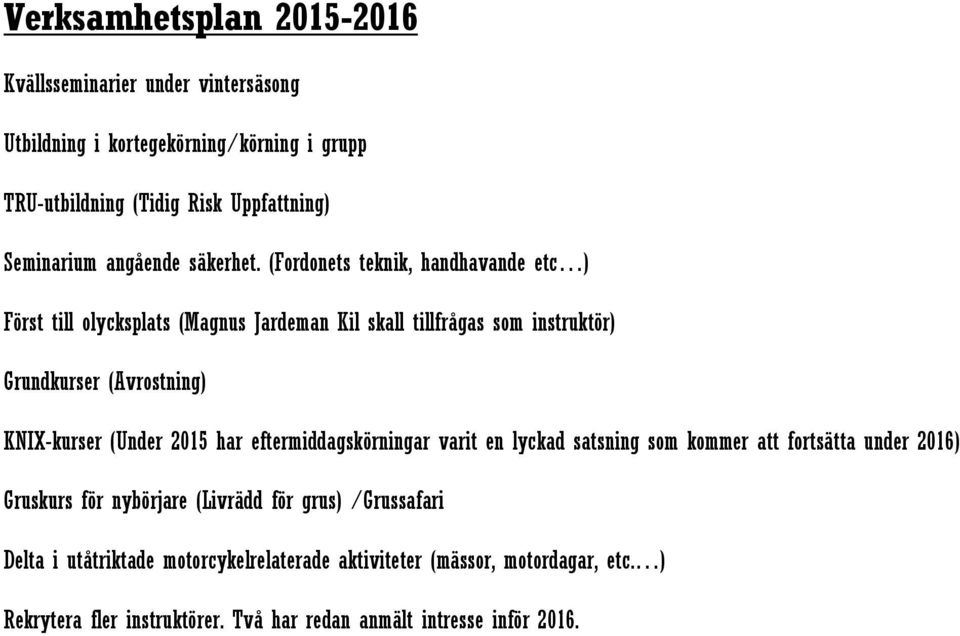 (Fordonets teknik, handhavande etc ) Först till olycksplats (Magnus Jardeman Kil skall tillfrågas som instruktör) Grundkurser (Avrostning) KNIX-kurser (Under