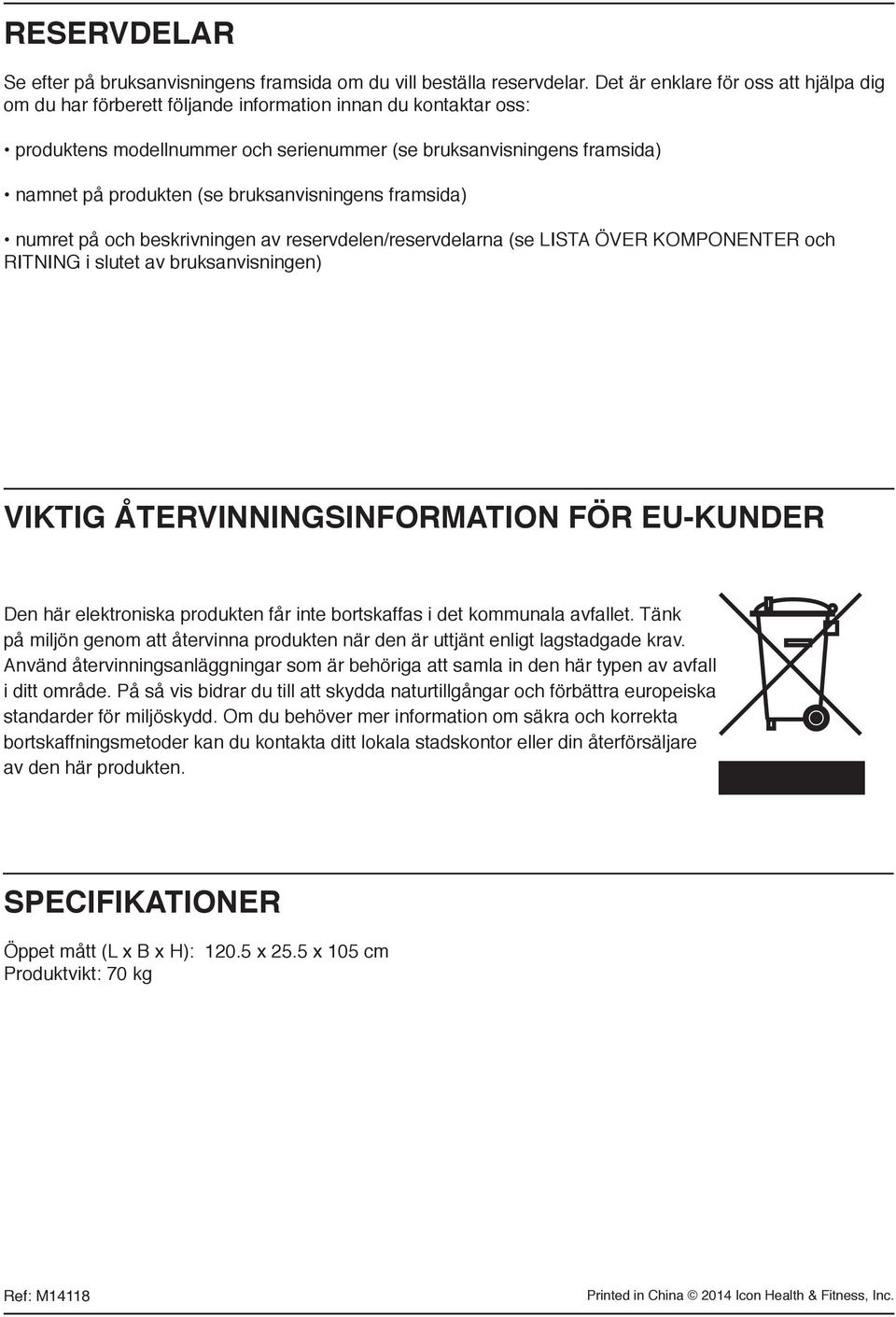 bruksanvisningens framsida) numret på och beskrivningen av reservdelen/reservdelarna (se LISTA ÖVER KOMPONENTER och RITNING i slutet av bruksanvisningen) VIKTIG ÅTERVINNINGSINFORMATION FÖR EU-KUNDER