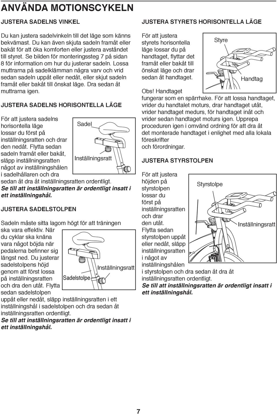 Lossa muttrarna på sadelklämman några varv och vrid sedan sadeln uppåt eller nedåt, eller skjut sadeln framåt eller bakåt till önskat läge. Dra sedan åt muttrarna igen.